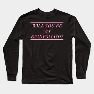 Will you be my Bridesmaid? Long Sleeve T-Shirt